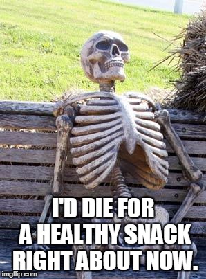 Waiting Skeleton Meme | I'D DIE FOR A HEALTHY SNACK RIGHT ABOUT NOW. | image tagged in memes,waiting skeleton | made w/ Imgflip meme maker