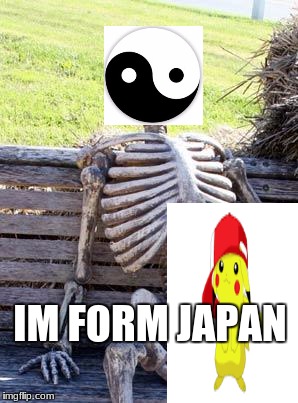 Waiting Skeleton Meme | IM FORM JAPAN | image tagged in memes,waiting skeleton | made w/ Imgflip meme maker