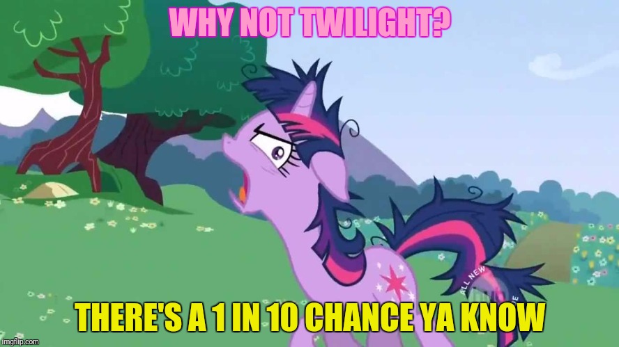 WHY NOT TWILIGHT? THERE'S A 1 IN 10 CHANCE YA KNOW | made w/ Imgflip meme maker