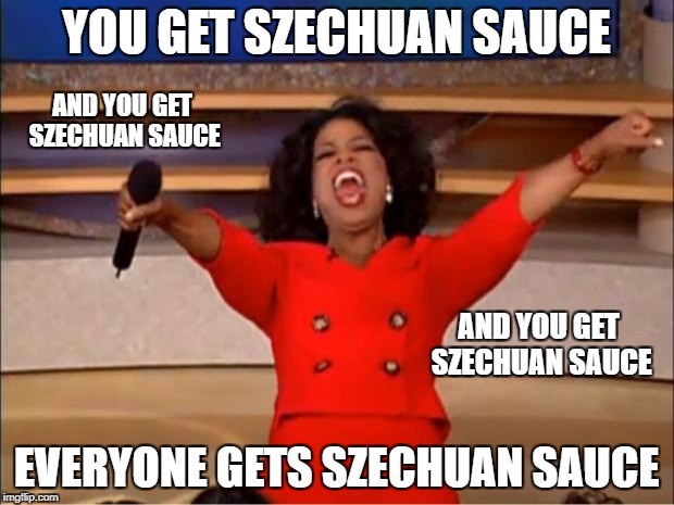 Oprah You Get A Meme | YOU GET SZECHUAN SAUCE; AND YOU GET SZECHUAN SAUCE; AND YOU GET SZECHUAN SAUCE; EVERYONE GETS SZECHUAN SAUCE | image tagged in memes,oprah you get a | made w/ Imgflip meme maker