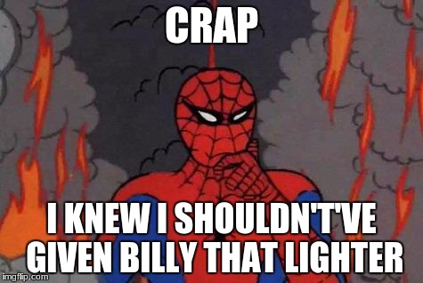 '60s Spiderman Fire |  CRAP; I KNEW I SHOULDN'T'VE GIVEN BILLY THAT LIGHTER | image tagged in '60s spiderman fire | made w/ Imgflip meme maker