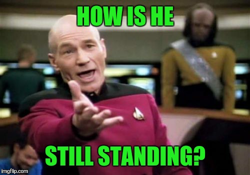 Picard Wtf Meme | HOW IS HE STILL STANDING? | image tagged in memes,picard wtf | made w/ Imgflip meme maker