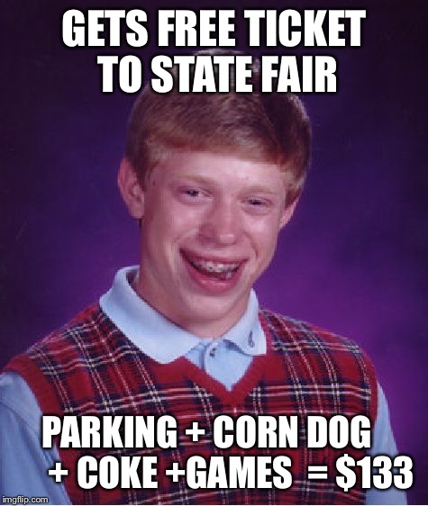 Bad Luck Brian Meme | GETS FREE TICKET TO STATE FAIR; PARKING + CORN DOG       + COKE +GAMES  = $133 | image tagged in memes,bad luck brian | made w/ Imgflip meme maker