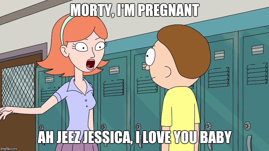 Morty got Jessica Pregnant, shippers rejoice | MORTY, I'M PREGNANT; AH JEEZ JESSICA, I LOVE YOU BABY | image tagged in rick and morty,rickandmorty,rick sanchez,rick and morty get schwifty,rick and morty inter-dimensional cable | made w/ Imgflip meme maker