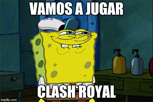 Don't You Squidward | VAMOS A JUGAR; CLASH ROYAL | image tagged in memes,dont you squidward | made w/ Imgflip meme maker