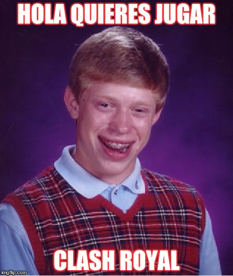 Bad Luck Brian Meme | HOLA QUIERES JUGAR; CLASH ROYAL | image tagged in memes,bad luck brian | made w/ Imgflip meme maker