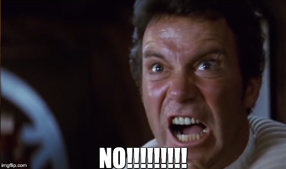 Kirk says No!!!!!! | NO!!!!!!!!! | image tagged in captain kirk | made w/ Imgflip meme maker