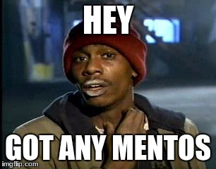 Y'all Got Any More Of That Meme | HEY; GOT ANY MENTOS | image tagged in memes,yall got any more of | made w/ Imgflip meme maker