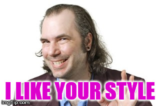 Sleazy Steve | I LIKE YOUR STYLE | image tagged in sleazy steve | made w/ Imgflip meme maker