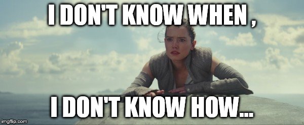 Part of Your World | I DON'T KNOW WHEN , I DON'T KNOW HOW... | image tagged in star wars,daisy,the last jedi,the little mermaid | made w/ Imgflip meme maker