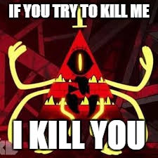 insane bill | IF YOU TRY TO KILL ME; I KILL YOU | image tagged in insane bill | made w/ Imgflip meme maker
