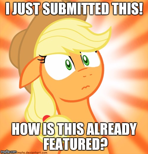 Shocked Applejack | I JUST SUBMITTED THIS! HOW IS THIS ALREADY FEATURED? | image tagged in shocked applejack | made w/ Imgflip meme maker