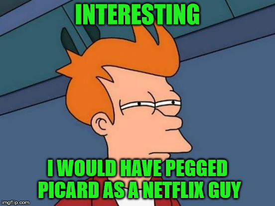 Futurama Fry Meme | INTERESTING I WOULD HAVE PEGGED PICARD AS A NETFLIX GUY | image tagged in memes,futurama fry | made w/ Imgflip meme maker