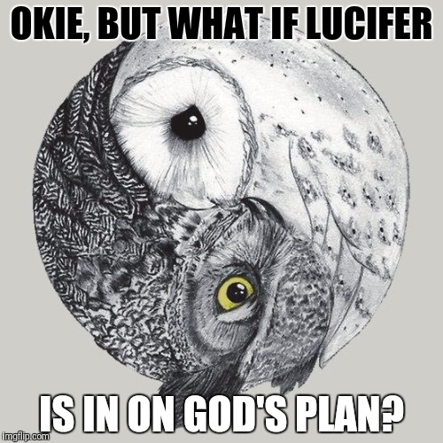 OKIE, BUT WHAT IF LUCIFER IS IN ON GOD'S PLAN? | made w/ Imgflip meme maker