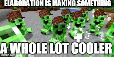 Why Hello There Creepers  | ELABORATION IS MAKING SOMETHING; A WHOLE LOT COOLER | image tagged in why hello there creepers,scumbag | made w/ Imgflip meme maker