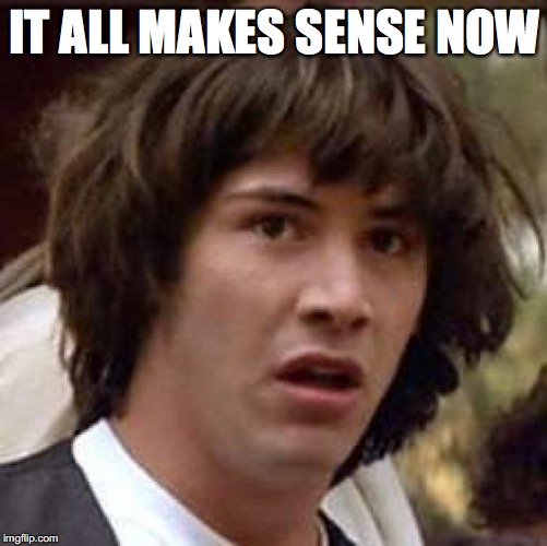 Conspiracy Keanu Meme | IT ALL MAKES SENSE NOW | image tagged in memes,conspiracy keanu | made w/ Imgflip meme maker