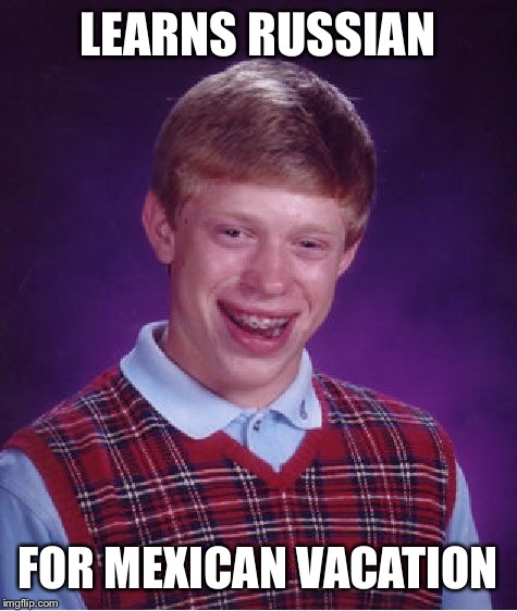 Bad Luck Brian Meme | LEARNS RUSSIAN FOR MEXICAN VACATION | image tagged in memes,bad luck brian | made w/ Imgflip meme maker