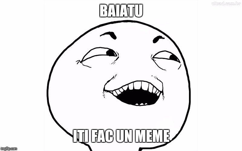BAIATU; ITI FAC UN MEME | image tagged in lo | made w/ Imgflip meme maker