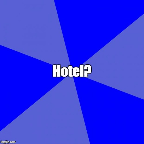 There is only one correct comment response to this |  Hotel? | image tagged in memes,blank blue background,trhtimmy,trivago | made w/ Imgflip meme maker