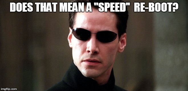 DOES THAT MEAN A "SPEED''  RE-BOOT? | made w/ Imgflip meme maker