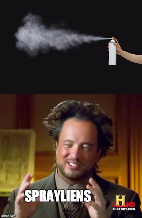 Why not? | SPRAYLIENS | image tagged in memes,ancient aliens | made w/ Imgflip meme maker