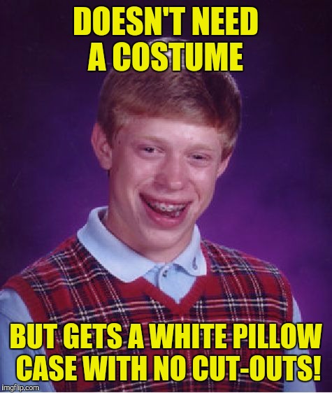 Bad Luck Brian Meme | DOESN'T NEED A COSTUME BUT GETS A WHITE PILLOW CASE WITH NO CUT-OUTS! | image tagged in memes,bad luck brian | made w/ Imgflip meme maker
