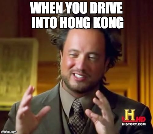 WHEN YOU DRIVE INTO HONG KONG | image tagged in memes,ancient aliens | made w/ Imgflip meme maker
