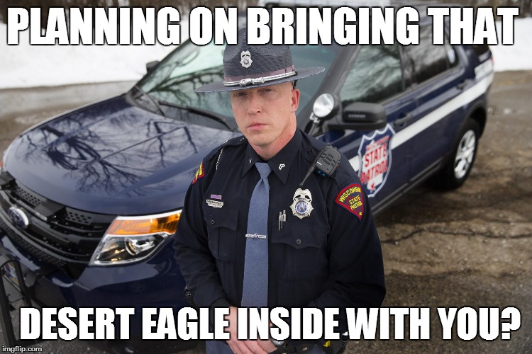 PLANNING ON BRINGING THAT DESERT EAGLE INSIDE WITH YOU? | made w/ Imgflip meme maker