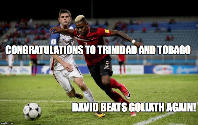 CONGRATULATIONS TO TRINIDAD AND TOBAGO; DAVID BEATS GOLIATH AGAIN! | image tagged in soccer,trump,usa,trinidad and tobago | made w/ Imgflip meme maker