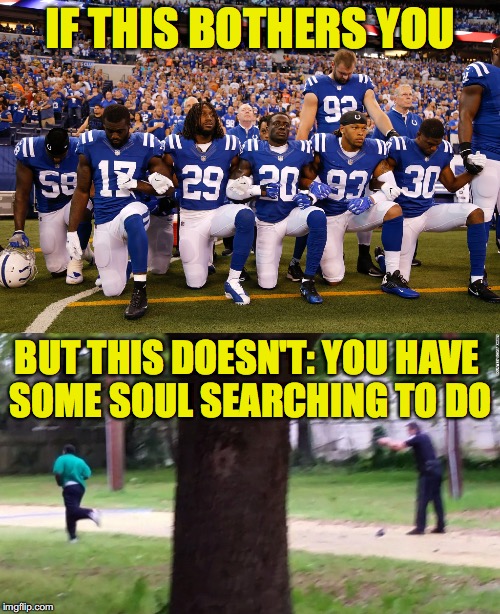 Soul Search | IF THIS BOTHERS YOU; BUT THIS DOESN'T:
YOU HAVE SOME SOUL SEARCHING TO DO | image tagged in donald trump,nfl | made w/ Imgflip meme maker