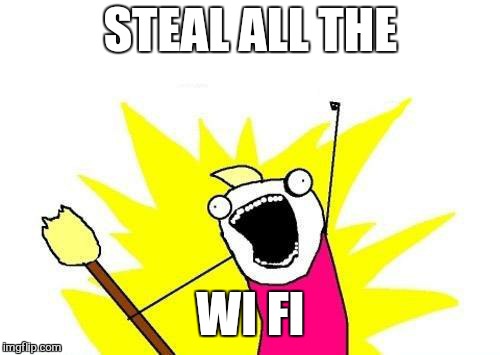 X All The Y Meme | STEAL ALL THE WI FI | image tagged in memes,x all the y | made w/ Imgflip meme maker