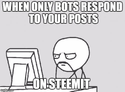 Computer Guy Meme | WHEN ONLY BOTS RESPOND TO YOUR POSTS; ON STEEMIT | image tagged in memes,computer guy | made w/ Imgflip meme maker