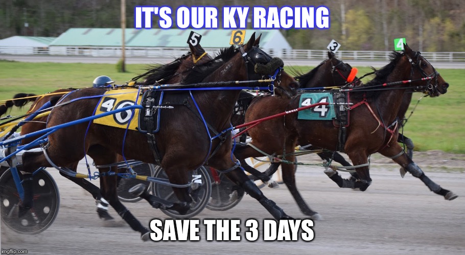 IT'S OUR KY RACING; SAVE THE 3 DAYS | made w/ Imgflip meme maker