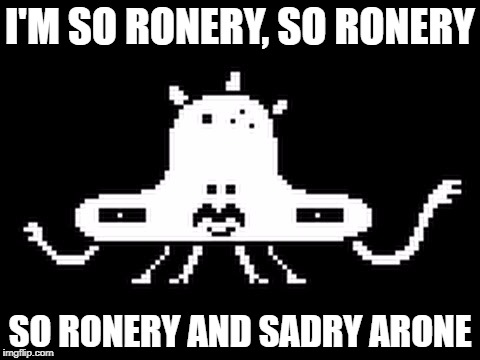 I'M SO RONERY, SO RONERY; SO RONERY AND SADRY ARONE | image tagged in jerry | made w/ Imgflip meme maker