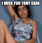 Ugly woman 2 | I MISS YOU TONY CAIN | image tagged in ugly woman 2 | made w/ Imgflip meme maker