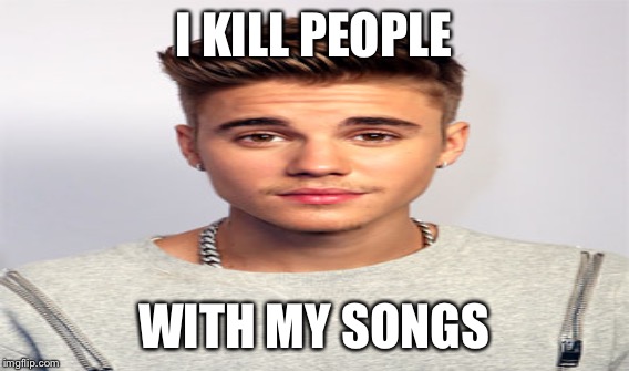 I KILL PEOPLE WITH MY SONGS | made w/ Imgflip meme maker
