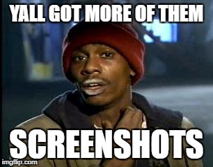 Y'all Got Any More Of That | YALL GOT MORE OF THEM; SCREENSHOTS | image tagged in memes,yall got any more of | made w/ Imgflip meme maker