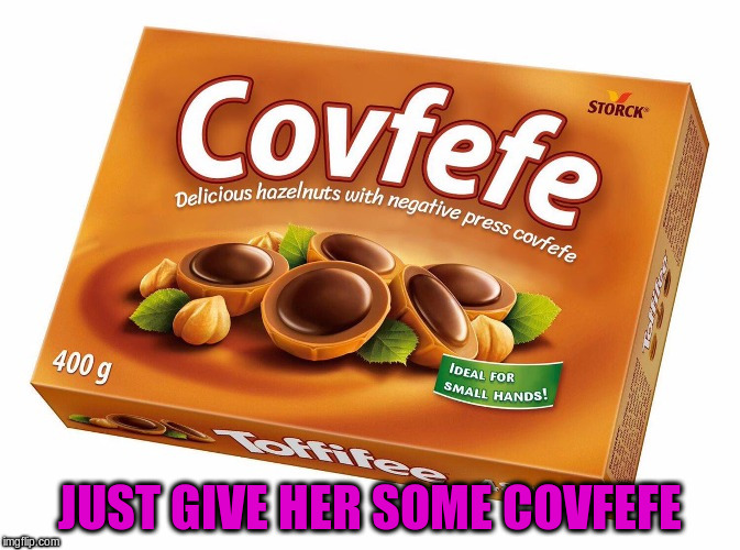 JUST GIVE HER SOME COVFEFE | made w/ Imgflip meme maker