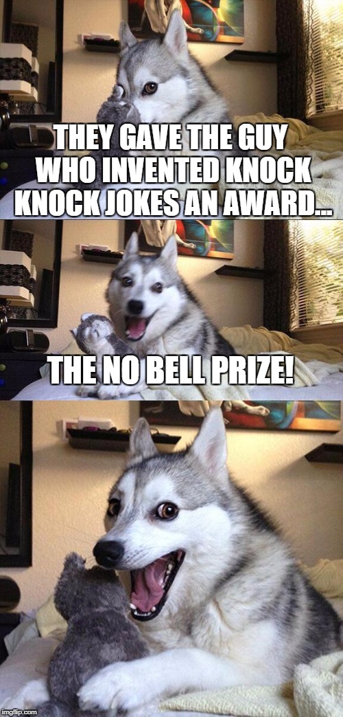 Bad Pun Dog | THEY GAVE THE GUY WHO INVENTED KNOCK KNOCK JOKES AN AWARD... THE NO BELL PRIZE! | image tagged in memes,bad pun dog | made w/ Imgflip meme maker