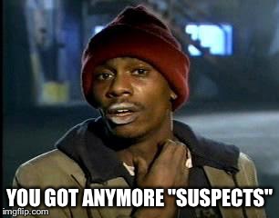 Y'all Got Any More Of That Meme | YOU GOT ANYMORE "SUSPECTS" | image tagged in memes,yall got any more of | made w/ Imgflip meme maker