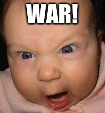 Angry baby  | WAR! | image tagged in angry baby | made w/ Imgflip meme maker