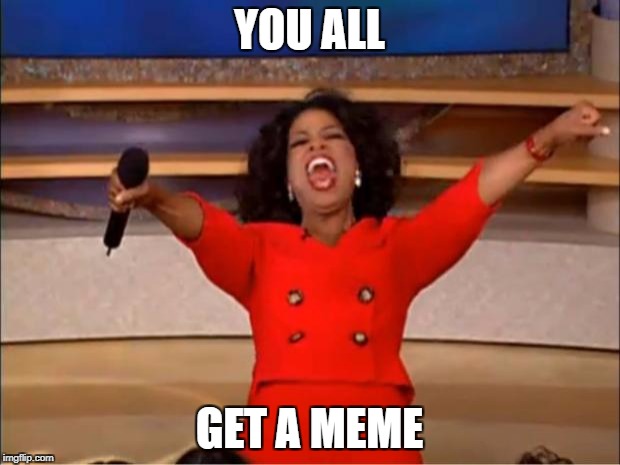 Oprah You Get A | YOU ALL; GET A MEME | image tagged in memes,oprah you get a | made w/ Imgflip meme maker