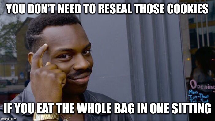 Roll Safe Think About It Meme | YOU DON'T NEED TO RESEAL THOSE COOKIES; IF YOU EAT THE WHOLE BAG IN ONE SITTING | image tagged in roll safe think about it | made w/ Imgflip meme maker