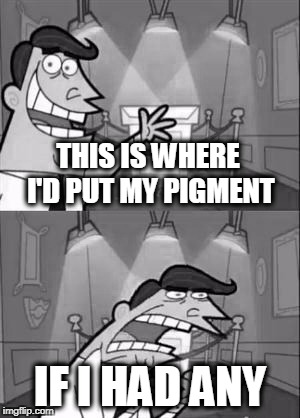 Mr Timmy's Dad: White & Black Meme Week! Oct. 8th To 14th (A Pipe_Picasso event) | THIS IS WHERE I'D PUT MY PIGMENT; IF I HAD ANY | image tagged in my trophy b and w | made w/ Imgflip meme maker