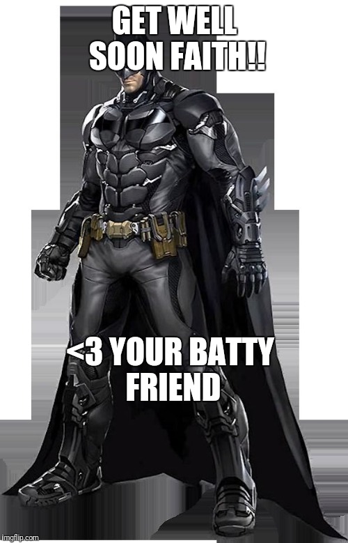 batman get well | GET WELL SOON FAITH!! <3 YOUR BATTY FRIEND | image tagged in batman get well | made w/ Imgflip meme maker
