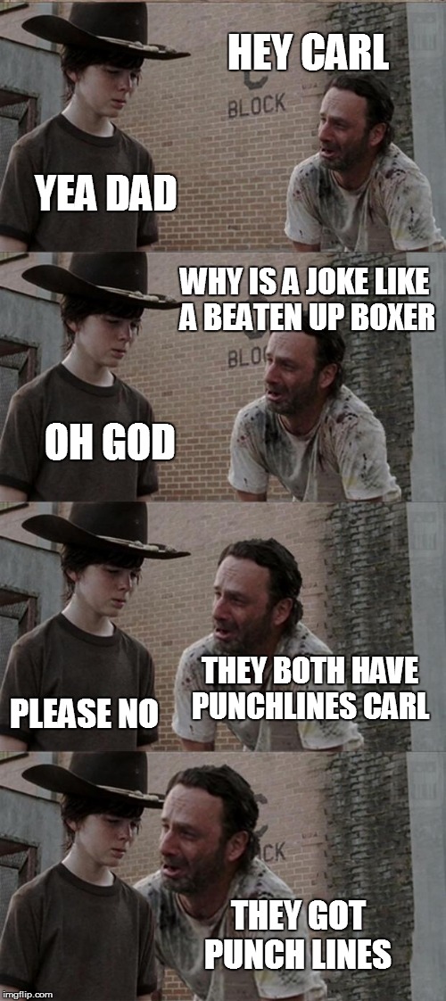 Rick and Carl Long Meme | HEY CARL; YEA DAD; WHY IS A JOKE LIKE A BEATEN UP BOXER; OH GOD; THEY BOTH HAVE PUNCHLINES CARL; PLEASE NO; THEY GOT PUNCH LINES | image tagged in memes,rick and carl long | made w/ Imgflip meme maker