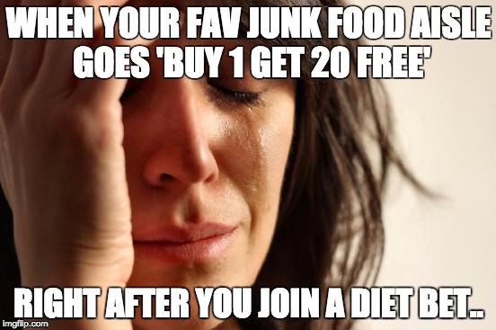 First World Problems Meme | WHEN YOUR FAV JUNK FOOD AISLE GOES 'BUY 1 GET 20 FREE'; RIGHT AFTER YOU JOIN A DIET BET.. | image tagged in memes,first world problems | made w/ Imgflip meme maker