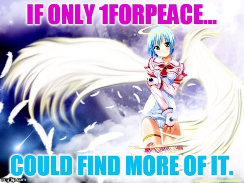 If Only... | IF ONLY 1FORPEACE... COULD FIND MORE OF IT. | image tagged in memes,1forpeace,lost,angel,looking,peace | made w/ Imgflip meme maker