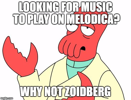Futurama Zoidberg Meme | LOOKING FOR MUSIC TO PLAY ON MELODICA? WHY NOT ZOIDBERG | image tagged in memes,futurama zoidberg | made w/ Imgflip meme maker