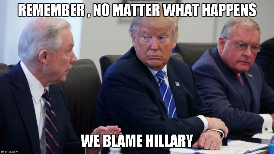 REMEMBER , NO MATTER WHAT HAPPENS; WE BLAME HILLARY | image tagged in trump | made w/ Imgflip meme maker